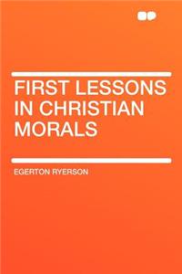 First Lessons in Christian Morals