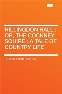 Hillingdon Hall: Or, the Cockney Squire: A Tale of Country Life
