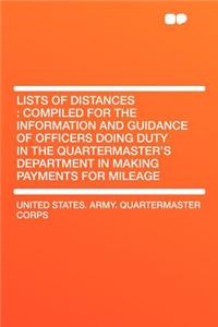 Lists of Distances: Compiled for the Information and Guidance of Officers Doing Duty in the Quartermaster's Department in Making Payments for Mileage