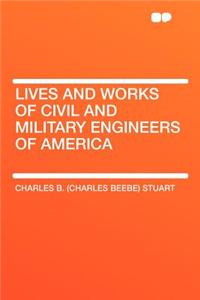 Lives and Works of Civil and Military Engineers of America