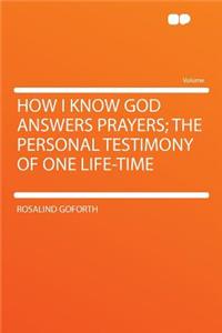 How I Know God Answers Prayers; The Personal Testimony of One Life-Time