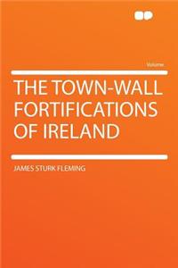 The Town-Wall Fortifications of Ireland