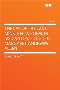 The Lay of the Last Minstrel, a Poem, in Six Cantos. Edited by Margaret Andrews Allen