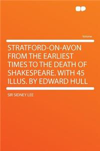 Stratford-On-Avon from the Earliest Times to the Death of Shakespeare. with 45 Illus. by Edward Hull
