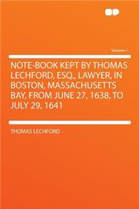 Note-Book Kept by Thomas Lechford, Esq., Lawyer, in Boston, Massachusetts Bay, from June 27, 1638, to July 29, 1641 Volume 7