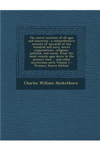 The Secret Societies of All Ages and Countries: A Comprehensive Account of Upwards of One Hundred and Sixty Secret Organizations, Religious, Political