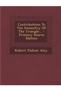 Contributions to the Geometry of the Triangle... - Primary Source Edition
