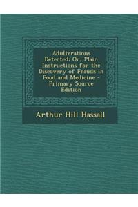 Adulterations Detected; Or, Plain Instructions for the Discovery of Frauds in Food and Medicine - Primary Source Edition