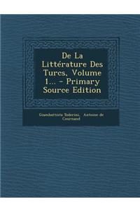 De La Littérature Des Turcs, Volume 1...