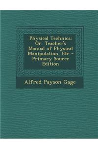 Physical Technics; Or, Teacher's Manual of Physical Manipulation, Etc
