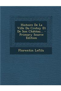 Histoire De La Ville Du Crotoy Et De Son Châtéau...