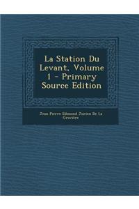 La Station Du Levant, Volume 1 - Primary Source Edition