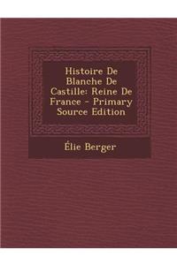 Histoire de Blanche de Castille: Reine de France - Primary Source Edition