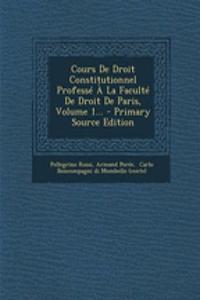 Cours De Droit Constitutionnel Professé À La Faculté De Droit De Paris, Volume 1...