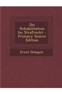 Die Rehabilitation Im Strafrecht - Primary Source Edition
