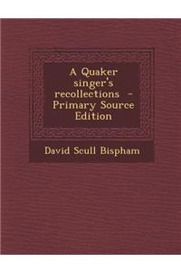 A Quaker Singer's Recollections - Primary Source Edition