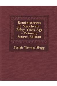 Reminiscences of Manchester Fifty Years Ago - Primary Source Edition