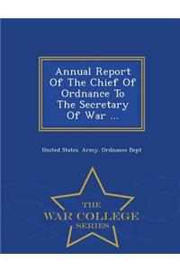 Annual Report of the Chief of Ordnance to the Secretary of War ... - War College Series