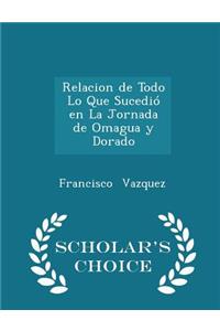 Relacion de Todo Lo Que Sucedió En La Jornada de Omagua Y Dorado - Scholar's Choice Edition