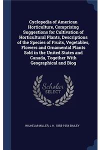 Cyclopedia of American Horticulture, Comprising Suggestions for Cultivation of Horticultural Plants, Descriptions of the Species of Fruits, Vegetables, Flowers and Ornamental Plants Sold in the United States and Canada, Together with Geographical a
