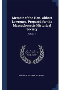 Memoir of the Hon. Abbott Lawrence, Prepared for the Massachusetts Historical Society; Volume 1