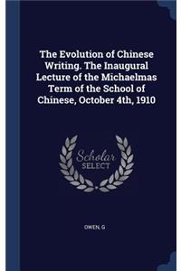 Evolution of Chinese Writing. The Inaugural Lecture of the Michaelmas Term of the School of Chinese, October 4th, 1910