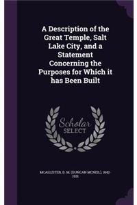 A Description of the Great Temple, Salt Lake City, and a Statement Concerning the Purposes for Which it has Been Built