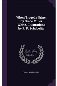 When Tragedy Grins, by Grace Miller White, Illustrations by R. F. Schabelitz
