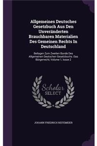 Allgemeines Deutsches Gesetzbuch Aus Den Unveranderten Brauchbaren Materialien Des Gemeinen Rechts in Deutschland: Beilagen Zum Zweiten Bande Des Allgemeinen Deutschen Gesetzbuchs. Das Burgerrecht, Volume 1, Issue 2