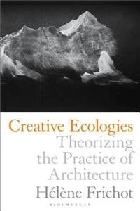 Creative Ecologies: Theorizing the Practice of Architecture