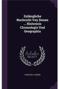 Zulängliche Nachricht Von Denen ... Historicis Chronologis Und Geographis