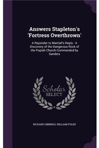 Answers Stapleton's 'Fortress Overthrown': A Rejoinder to Martiall's Reply: A Discovery of the Dangerous Rock of the Popish Church Commended by Sanders