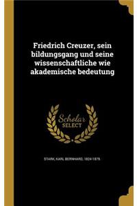 Friedrich Creuzer, Sein Bildungsgang Und Seine Wissenschaftliche Wie Akademische Bedeutung