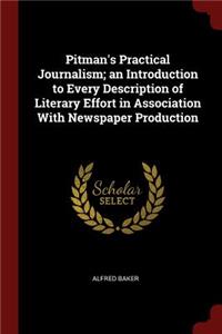 Pitman's Practical Journalism; An Introduction to Every Description of Literary Effort in Association with Newspaper Production