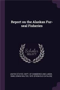 Report on the Alaskan Fur-seal Fisheries