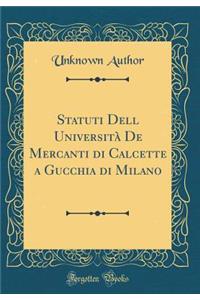 Statuti Dell Universitï¿½ de Mercanti Di Calcette a Gucchia Di Milano (Classic Reprint)