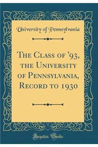 The Class of '93, the University of Pennsylvania, Record to 1930 (Classic Reprint)