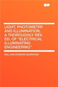 Light, Photometry and Illumination; A Thoroughly REV. Ed. of Electrical Illuminating Engineering