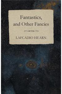 Fantastics, and Other Fancies