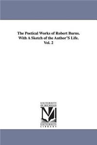 Poetical Works of Robert Burns. With A Sketch of the Author'S Life. Vol. 2