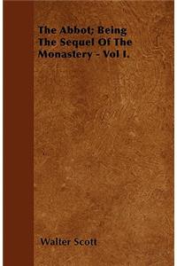 The Abbot; Being The Sequel Of The Monastery - Vol I.
