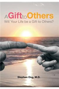 A Gift to Others: Will Your Life Be a Gift to Others?