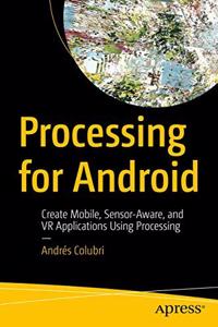 Processing for Android: Create Mobile, Sensor-Aware, and VR Applications Using Processing