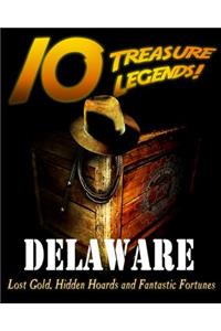 10 Treasure Legends! Delaware: Lost Gold, Hidden Hoards and Fantastic Fortunes