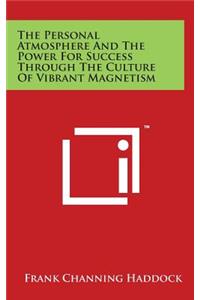 The Personal Atmosphere And The Power For Success Through The Culture Of Vibrant Magnetism