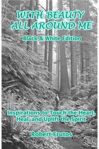 With Beauty All Around Me Black and White Edition