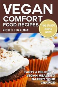 Vegan Comfort Food Recipes: Tasty & Delicious Vegan Meals to Satisfy Your Cravings