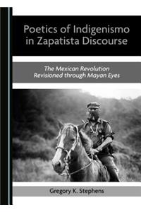 Poetics of Indigenismo in Zapatista Discourse: The Mexican Revolution Revisioned Through Mayan Eyes