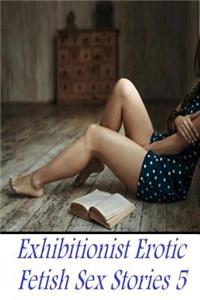 Exhibitionist Erotic Fetish Sex Stories 5