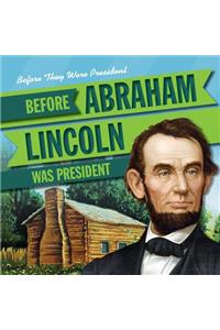 Before Abraham Lincoln Was President
